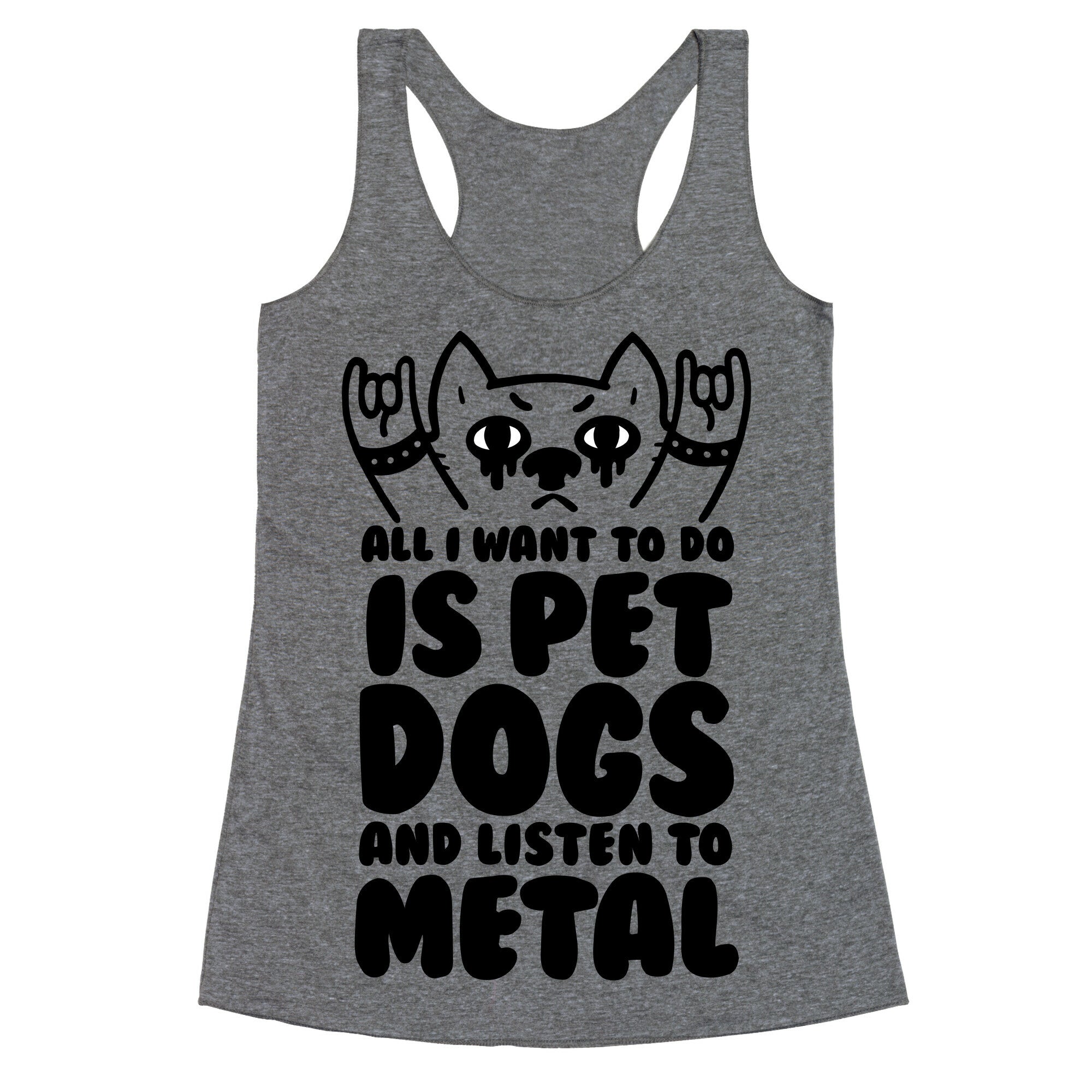 All I Want To Do Is Pet Dogs And Listen To Metal Racerback Tank